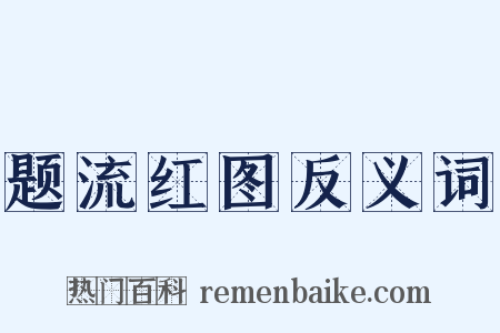 题流红图反义词是什么意思的图片